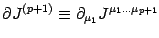 $\displaystyle \partial J^{ (p+1) }\equiv\partial_ { \mu_1 }J ^{\mu_1\dots \mu_ { p+1} }$