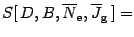 $\displaystyle S [ \, D , B , \overline{N} _{\mathrm{e}} , \overline{J} _{\mathrm{g}}
\, ] =$