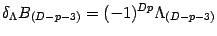 $\displaystyle \delta_\Lambda B _{(D-p-3)}= (-1) ^{Dp}\Lambda_{(D-p-3)}$