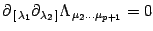 $\displaystyle \partial _{\, [\, \lambda _{1}}
\partial _{\lambda _{2} \, ]}
\Lambda _{\, \mu _{2} \dots \mu_{p+1}}=0$