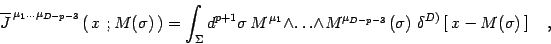 \begin{displaymath}
\overline{J} ^{\, \mu _{1} \dots \mu _{D-p-3}} \left(\, x \...
...,
\delta ^{D)} \left[ \, x - M ( \sigma ) \, \right]
\quad ,
\end{displaymath}