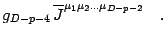 $\displaystyle g _{D-p-4 \, }
\overline{J} ^{\mu _1 \mu _{2} \dots \mu _{D-p-2} }
\quad .$