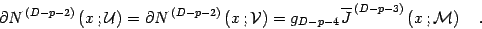 \begin{displaymath}
\partial N ^{\, (D-p-2)} \left( x \, ; {\mathcal{U}} \right...
...{J} ^{\, (D-p-3)} \left( x \, ; {\mathcal{M}} \right)
\quad .
\end{displaymath}