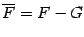 $\overline{F} = F - G$