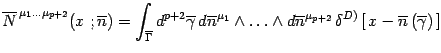 $\displaystyle \overline{N} ^{\, \mu _{1} \dots \mu _{p+2}} ( x \ ; \overline{n}...
...\delta ^{D)}\left[\, x -
\overline{n} \left( \overline{\gamma} \right)\,\right]$