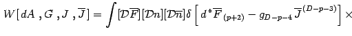 $\displaystyle \,W [ \, dA\ , G\ , J\ , \overline{J}\, ]
=
\int [ {\mathcal{D}}\...
...rline{F} _{\, (p+2)} - g _{D-p-4 \, }
\overline{J} ^{\, (D-p-3)}
\right]
\times$