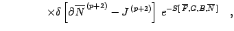 $\displaystyle \qquad \qquad \times
\delta
\left [
\partial \overline{N} ^{\, (p...
...)}
\right ]
\,
e ^ { - S [ \, \overline{F} , G , B , \overline{N} \, ]}
\quad ,$