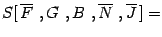 $\displaystyle S [ \, \overline{F}\ , G\ , B\ , \overline{N}\ , \overline{J} \, ]
=$