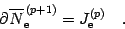 \begin{displaymath}
\partial \overline{N} _{\mathrm{e}} ^{\, (p+1)}
=
J _{\mathrm{e}} ^{(p)}
\quad .
\end{displaymath}