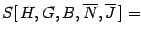 $\displaystyle S [ \, H , G , B , \overline{N} , \overline{J} \, ]
=$