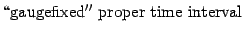 $\displaystyle \mathrm{\lq\lq gauge fixed''\ proper\ time\ interval}$