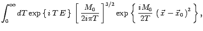 $\displaystyle \int_0^\infty dT\exp\left\{\,
i\, T\, E\, \right\}\,
\left[ \, {M...
...t\{\, {i M_0\over 2 T}\,
\left(\, \vec x - \vec x_0\, \right)^{ 2} \, \right\},$