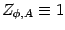 $\displaystyle Z_{\phi , A}\equiv 1$