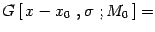 $\displaystyle G\left[\, x- x_0\ ,\sigma\ ; M_0\,\right]
=$