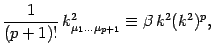 $\displaystyle {1\over (p+1)!}\, k^2_{\mu_1\dots\mu_{p+1}}\equiv \beta\,
k^2 ( k^2 )^p
,$