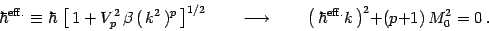 \begin{displaymath}
\hbar^{{\mathrm{eff.}}}\equiv \hbar\, \left[\, 1 + V_p^2\, \...
...t(\, \hbar^{{\mathrm{eff.}}} k
\,\right)^2
+(p+1)\, M_0^2=0\ .
\end{displaymath}