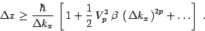 \begin{displaymath}
\Delta x \ge {\hbar\over \Delta k_x}\, \left[\, 1 + {1\over ...
..., \beta\, \left(\,\Delta k_x \,\right)^{2p} + \dots \right]\ .
\end{displaymath}