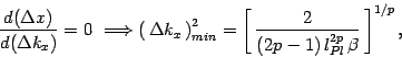 \begin{displaymath}
{d ( \Delta x) \over d ( \Delta k_x)}=0\ \Longrightarrow
\le...
...eft[\, {2\over (2p-1)\,
l_{Pl}^{2p}\,
\beta}\, \right]^{1/p}
,
\end{displaymath}