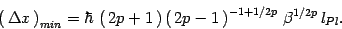 \begin{displaymath}
\left(\,\Delta x\,\right)_{min}= \hbar\,\left(\, 2p+1\,\right)
\left(\, 2p-1\,\right)^{-1+ 1/2p}\,\beta^{1/2p}\, l_{Pl}
.
\end{displaymath}