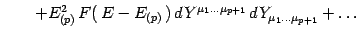 $\displaystyle \qquad
+
E_{(p)}^2\, F(\, E - E_{(p)} \,)\,
d {Y} ^{\mu _{1} \dots \mu _{p+1}}\,
d {Y} _{\mu _{1} \dots \mu _{p+1}}
+
\dots\ $