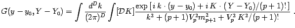 $\displaystyle G ( y - y _{0} , {Y} - {Y} _{0} ) =\int \frac{d ^{D} k}{ (2 \pi) ...
...right]}{k ^{2}+
(p+1) V _{p} ^{2} m ^{2} _{p+1}+V ^{2} _{p}\, K ^{2}/(p+1)!}\ .$