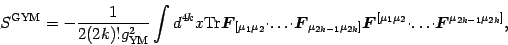 \begin{displaymath}
S^{\mathrm{GYM}}=-{1\over 2 (2k)! g^2_{\mathrm{YM}}}
\int ...
...ot\dots\cdot
{\mbox{\boldmath {$F$}}}^{\mu_{2k-1}\mu_{2k}]}
,
\end{displaymath}