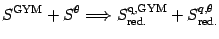 $\displaystyle S^{\mathrm{GYM}}
+
S^{\theta}\Longrightarrow S^{\mathrm{q, GYM}}_{\mathrm{red.}}
+
S^{q, \theta}_{\mathrm{red.}}$