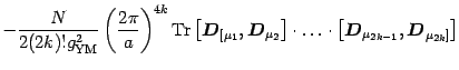 $\displaystyle -{N\over 2 (2k)! g^2_{\mathrm{YM}}}
\left( {2\pi\over a}\right)^{...
...box{\boldmath {$D$}}}_{\mu_{2k-1}},
{\mbox{\boldmath {$D$}}}_{\mu_{2k}]}\right]$