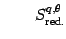 $\displaystyle \qquad S^{q,\theta}_{\mathrm{red.}}$