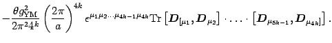 $\displaystyle -
{\theta g^2_{\mathrm{YM}}\over 2\pi^2 4 ^{k}} \left(
{2\pi\over...
...x{\boldmath {$D$}}}_{\mu_{5k-1}},
{\mbox{\boldmath {$D$}}}_{\mu_{4k}]}\right]
.$