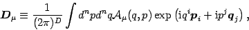 \begin{displaymath}
{\mbox{\boldmath {$D$}}}_\mu \equiv {1\over (2\pi)^D}
\int...
...{$p$}}}_i + \mathrm{i}p^j
{\mbox{\boldmath {$q$}}}_j\right)
,
\end{displaymath}