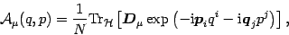 \begin{displaymath}
{\mathcal{A}}_\mu( q, p)={1\over N}\mathrm{Tr}_{{\mathcal{H...
...\mathrm{i}
{\mbox{\boldmath {$q$}}}_j p^j
\right)
\right]
,
\end{displaymath}