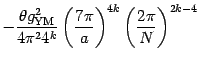 $\displaystyle - {\theta g^2_{\mathrm{YM}}\over 4\pi^2 4 ^{k}}
\left( {7\pi\over a} \right)^{4k}
\left( {2\pi\over N}\right)^{2k-4}$