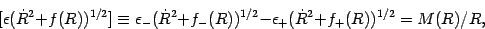 \begin{displaymath}[
\epsilon ( \dot{R} ^{2} + f (R) ) ^{1/2}
]
\equiv
\epsi...
...psilon _{+} ( \dot{R} ^{2} + f _{+} (R) ) ^{1/2}
=
M(R)/R
,
\end{displaymath}