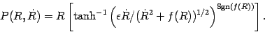 \begin{displaymath}
P (R , \dot{R})
=
R
\left[
\tanh ^{-1}
\left(
\epsilo...
...} + f (R) ) ^{1/2}
\right) ^{\mathrm{Sgn}(f(R))}
\right ]
.
\end{displaymath}