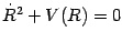 $\dot{R} ^{2} + V (R) = 0$