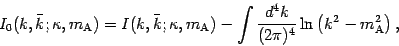 \begin{displaymath}
I _{0} ( k , \bar{k} ; \kappa , m _{\mathrm{A}} ) = I ( k ,...
...{(2\pi)^4}
\ln \left( k ^{2} - m _{\mathrm{A}} ^{2} \right) ,
\end{displaymath}