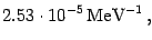 $\displaystyle 2.53 \cdot 10 ^{-5} \,\rm {MeV} ^{-1} \,,$