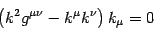 \begin{displaymath}
\left( k ^{2} g ^{\mu \nu} - k ^{\mu} k ^{\nu} \right) k _{\mu} =
0
\end{displaymath}