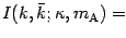 $\displaystyle I ( k , \bar{k} ; \kappa , m _{\mathrm{A}} ) =$