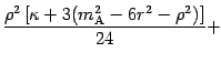 $\displaystyle \frac { \rho ^{2}
\left[ \kappa + 3 ( m _{\mathrm{A}} ^{2} - 6 r ^{2} - \rho ^{2}
) \right] } {24} +$