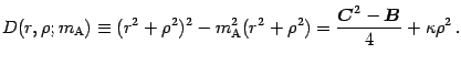 $\displaystyle D (r, \rho ; m _{\mathrm{A}})
\equiv
( r ^{2} + \rho ^{2} ) ^{2}
...
...
\frac{\mbox{\boldmath$C$}^{2} - \mbox{\boldmath$B$}}{4} + \kappa \rho ^{2} \,.$