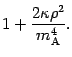 $\displaystyle 1 + \frac{2 \kappa \rho ^{2}}{m _{\mathrm{A}} ^{4}} .$