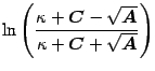 $\displaystyle \ln \left( \frac{\kappa + \mbox{\boldmath$C$}- \sqrt{\mbox{\boldmath$A$}}}{\kappa + \mbox{\boldmath$C$}+
\sqrt{\mbox{\boldmath$A$}}} \right)$