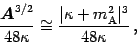 \begin{displaymath}
\frac{\mbox{\boldmath$A$}^{3/2}}{48 \kappa} \cong \frac{\vert \kappa + m ^{2}
_{\mathrm{A}} \vert ^{3}}{48 \kappa} \,,
\end{displaymath}