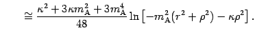 $\displaystyle \qquad \cong \frac{ \kappa ^{2} + 3 \kappa m _{\mathrm{A}} ^{2} +...
...eft[ - m _{\mathrm{A}} ^{2} ( r ^{2}
+ \rho ^{2} ) - \kappa \rho ^{2} \right] .$