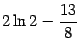 $\displaystyle 2 \ln 2 - \frac{13}{8}$