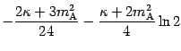 $\displaystyle - \frac{2 \kappa + 3 m _{\mathrm{A}}
^{2}}{24} - \frac{\kappa + 2 m _{\mathrm{A}} ^{2}}{4} \ln 2$