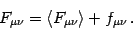 \begin{displaymath}
F _{\mu \nu} = \langle F _{\mu \nu} \rangle + f _{\mu \nu} \,.
\end{displaymath}