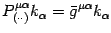 $\displaystyle P ^{\mu \alpha} _{( \cdot \cdot )} k
_{\alpha} = \bar{g} ^{\mu \alpha} k _{\alpha}$